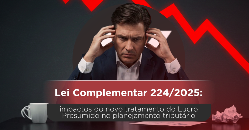 Lei Complementar 224/2025: impactos do novo tratamento do Lucro Presumido no planejamento tributário