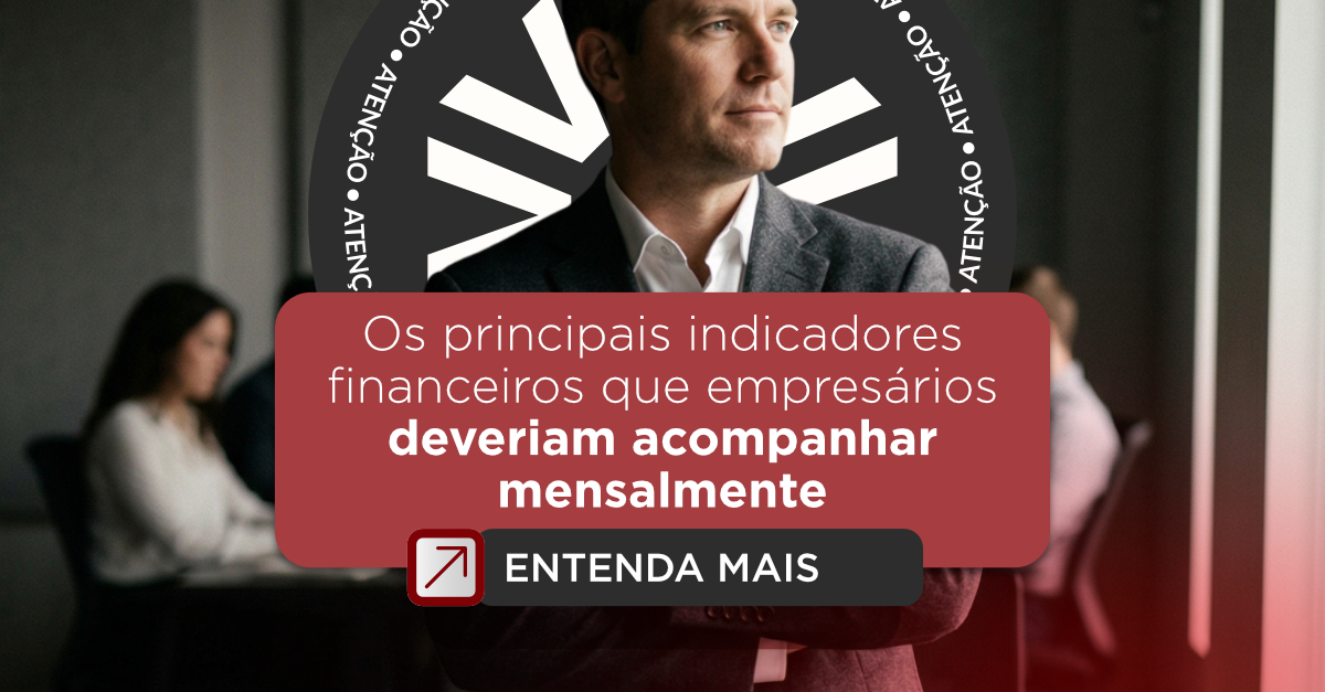 Os principais indicadores financeiros que todo empresário deveria acompanhar todo mês