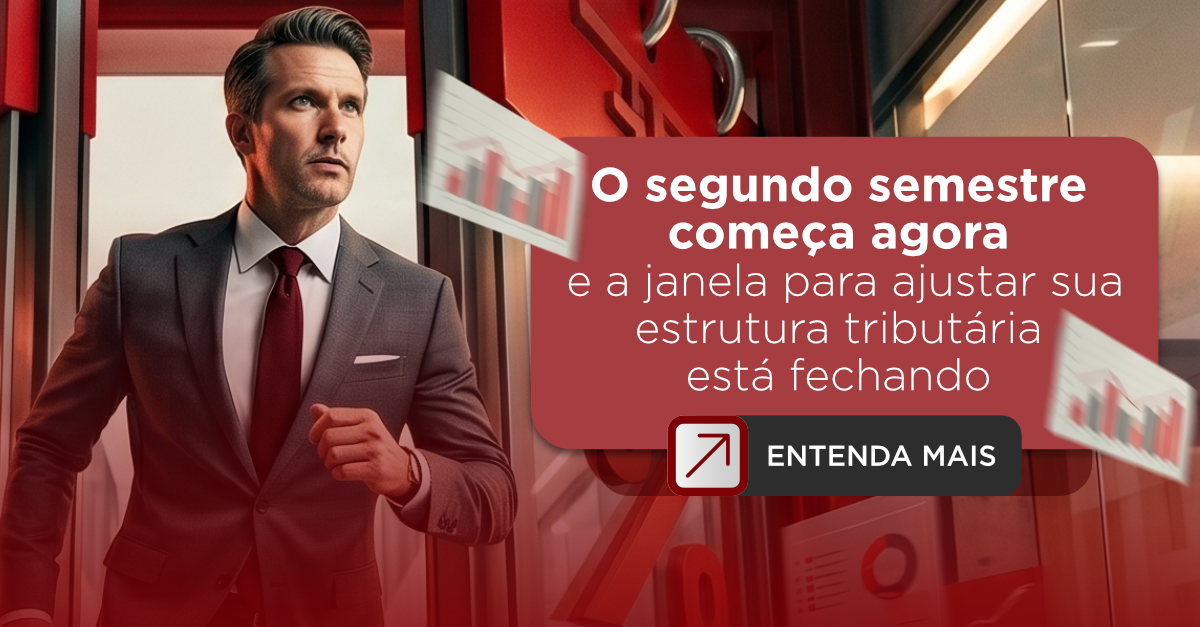 O segundo semestre começa agora e a janela para ajustar sua estrutura tributária está fechando