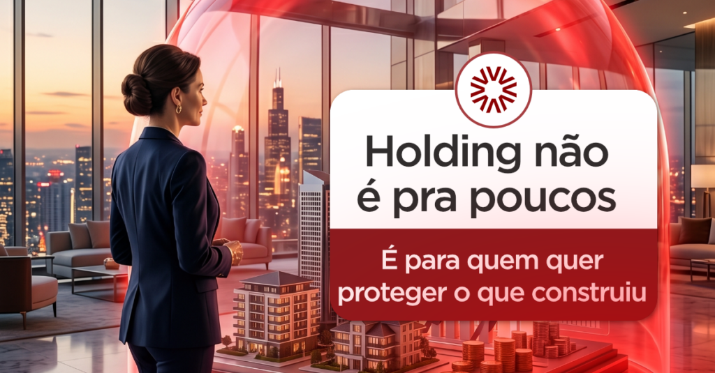 Holding não é para poucos. É para quem quer proteger o que construiu