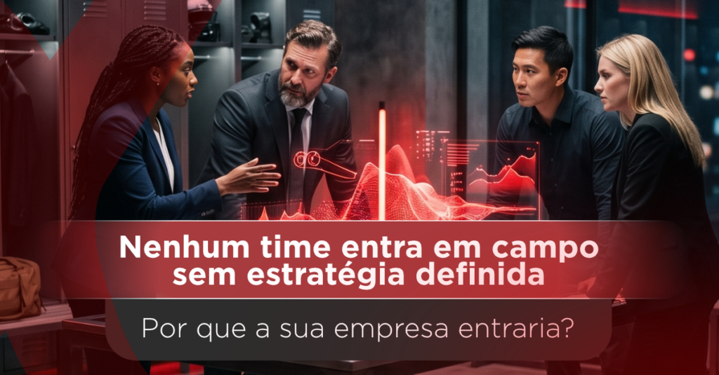 Nenhum time campeão entra em campo sem estratégia definida. Por que a sua empresa entraria?