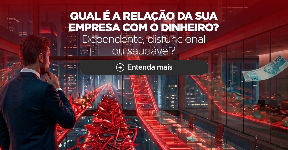 Qual é a relação da sua empresa com o dinheiro? Dependente, disfuncional ou saudável?
