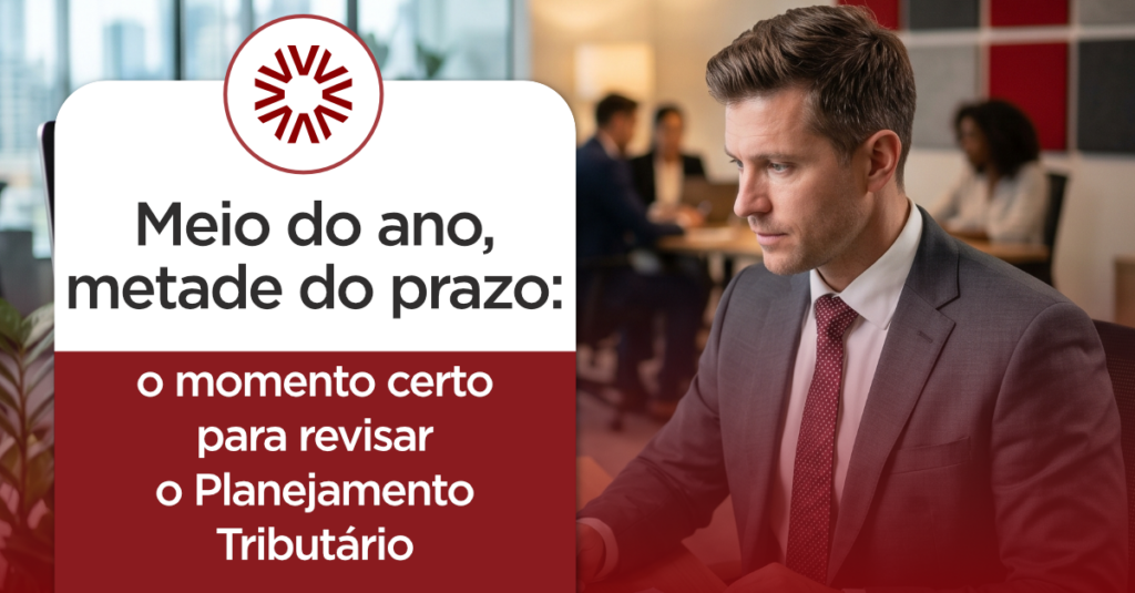 Meio do ano, metade do prazo: por que junho é o momento certo para revisar o planejamento tributário