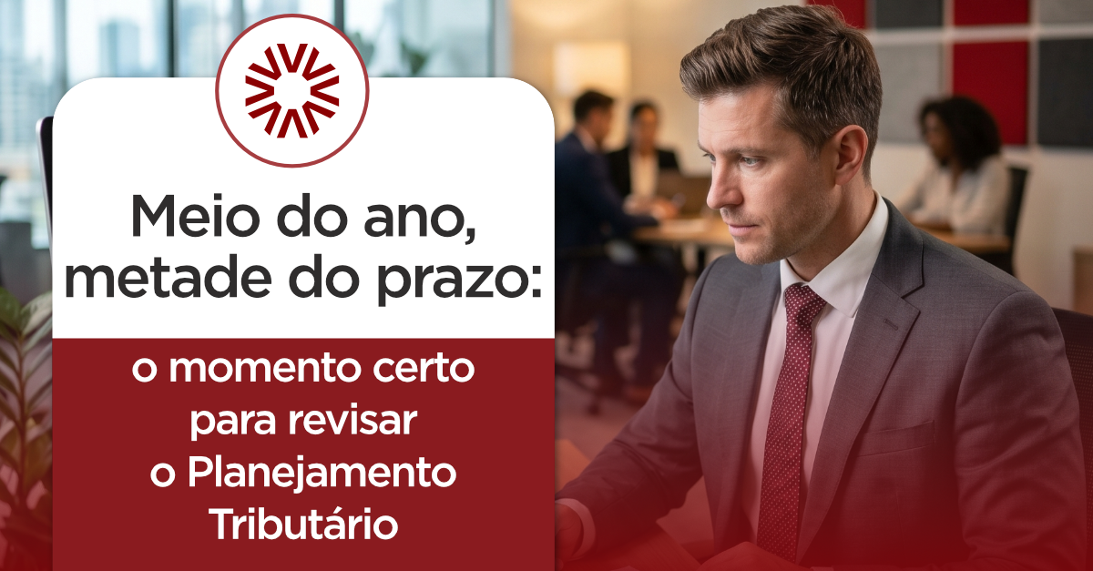 Meio do ano, metade do prazo: por que junho é o momento certo para revisar o planejamento tributário